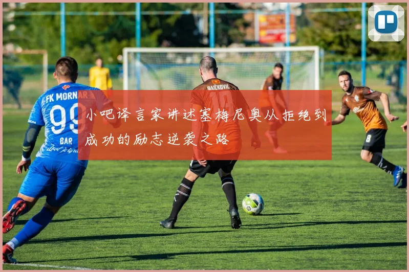 小吧译言家讲述塞梅尼奥从拒绝到成功的励志逆袭之路