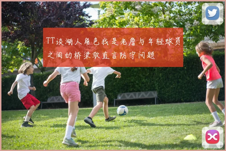 TT谈湖人角色我是老詹与年轻球员之间的桥梁敢直言防守问题